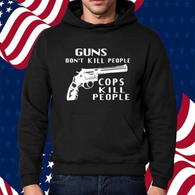 Guns don’t kill people cops kill people Shirt