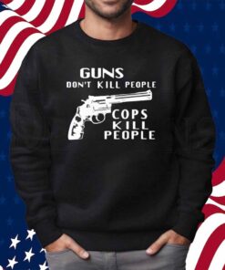 Guns don’t kill people cops kill people Shirt