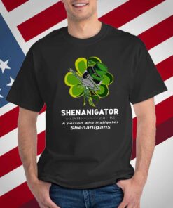 Happy Stpatrick’s Day Shenanigator A Person Who Instigates Shenanigans T-Shirt
