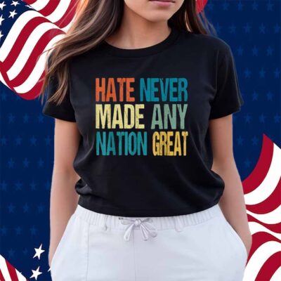 Hate Never Made Any Nation Great Anti Trump 2025 Shirt