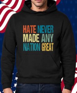 Hate Never Made Any Nation Great Anti Trump 2025 Shirt