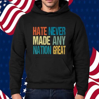 Hate Never Made Any Nation Great Anti Trump 2025 Shirt