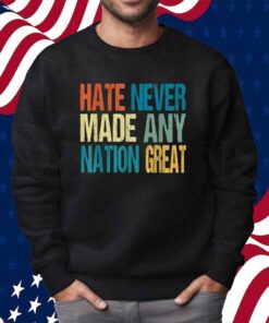 Hate Never Made Any Nation Great Anti Trump 2025 Shirt