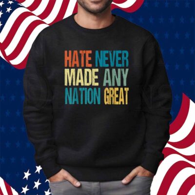 Hate Never Made Any Nation Great Anti Trump 2025 Shirt