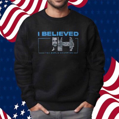 I Believed Joe Hendry Tna World Champion Shirt
