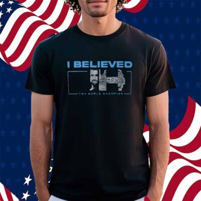 I Believed Joe Hendry Tna World Champion Shirt