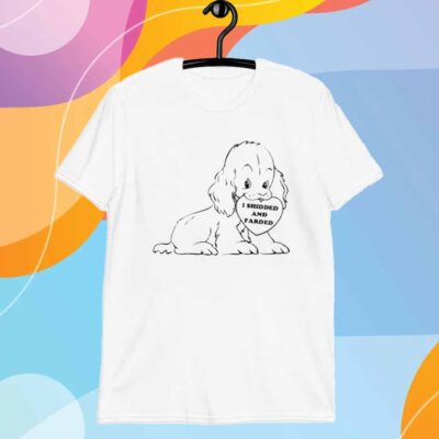 I Shidded And Farded T-Shirt