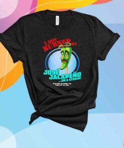 I got burned by Jose Jalapeno On A Stick Wilkes-Barre PA 2025 T-Shirt