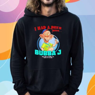 I had a beer with Bubba J Wilkes-Barre PA 2025 T-Shirt