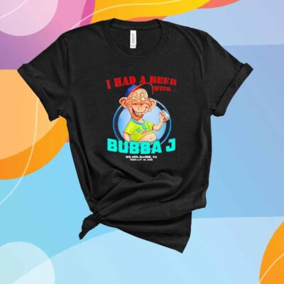 I had a beer with Bubba J Wilkes-Barre PA 2025 T-Shirt