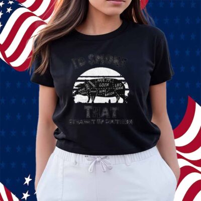 I’d Smoke That Straight Up Southern BBQ Lover Shirt