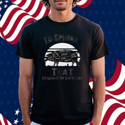 I’d Smoke That Straight Up Southern BBQ Lover Shirt