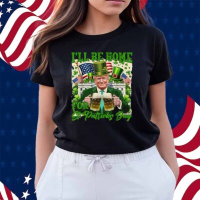 I'll Be Home For St Patrick's Day Funny Trump Beer Shamrock Shirt