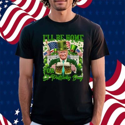 I'll Be Home For St Patrick's Day Funny Trump Beer Shamrock Shirt
