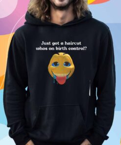Illegalshirts Just Got A Haircut Whos On Birth Control T-Shirt