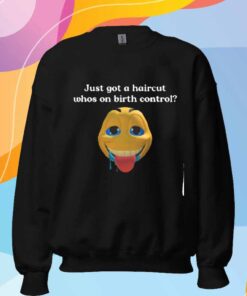 Illegalshirts Just Got A Haircut Whos On Birth Control T-Shirt