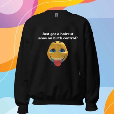 Illegalshirts Just Got A Haircut Whos On Birth Control T-Shirt