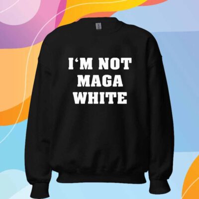 I’m Not MAGA White T-Shirt