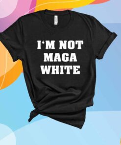 I’m Not MAGA White T-Shirt