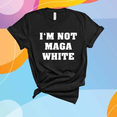 I’m Not MAGA White T-Shirt