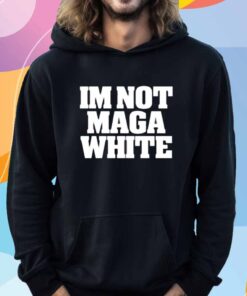 I'm Not Maga White T-Shirt