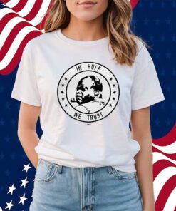In Huff We Trust Shirt