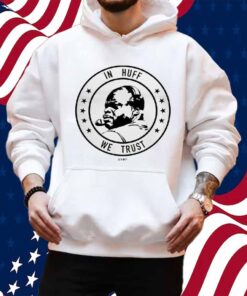 In Huff We Trust Shirt