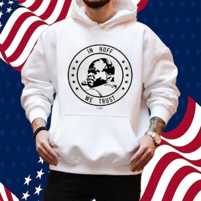 In Huff We Trust Shirt