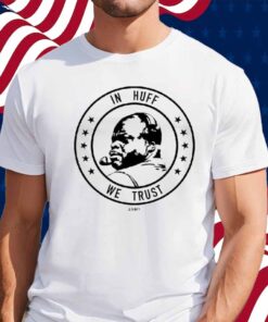 In Huff We Trust Shirt