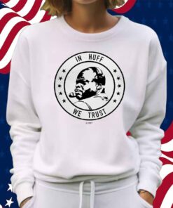 In Huff We Trust Shirt