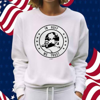 In Huff We Trust Shirt