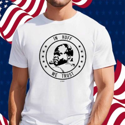 In Huff We Trust Shirt