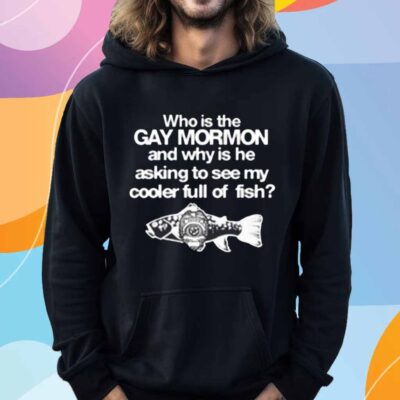 Itisbarelylegl Who Is The Gay Mormon And Why Is He Asking To See My Cooler Full Of Fish T-Shirt