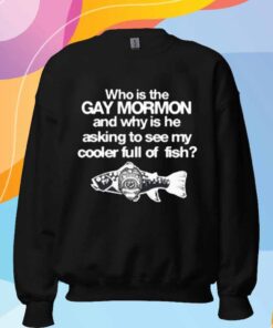 Itisbarelylegl Who Is The Gay Mormon And Why Is He Asking To See My Cooler Full Of Fish T-Shirt