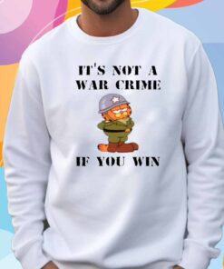 It's Not A War Crime If You Win T-Shirt