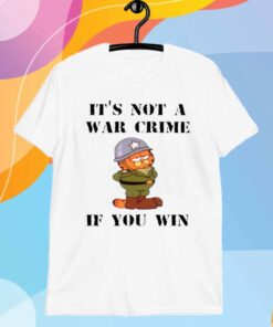 It's Not A War Crime If You Win T-Shirt