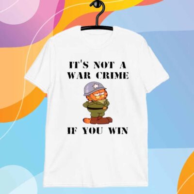 It's Not A War Crime If You Win T-Shirt