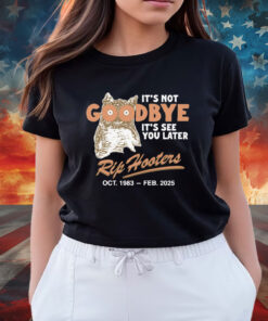 It's Not Goodbye It's See You Later. RIP Hooters Shirt