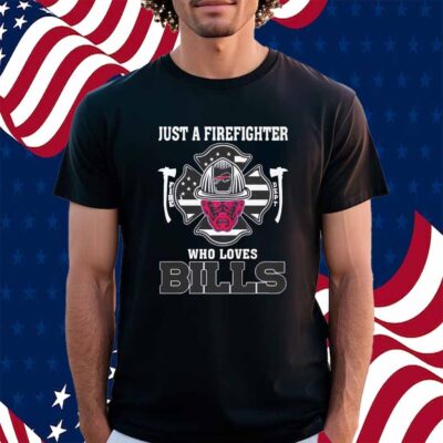 Just a firefighter who loves Buffalo Bills NFL Shirt