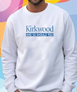 KIRKWOOD AND SO SHOULD YOU T-SHIRT