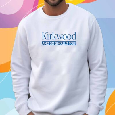 KIRKWOOD AND SO SHOULD YOU T-SHIRT
