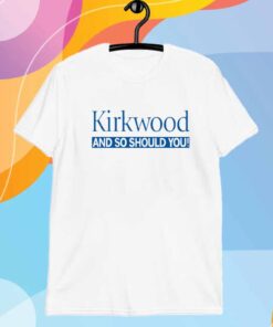 KIRKWOOD AND SO SHOULD YOU T-SHIRT