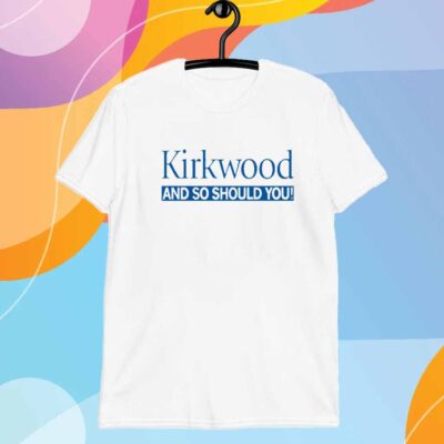 KIRKWOOD AND SO SHOULD YOU T-SHIRT