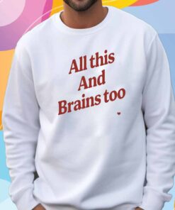 Kristin Jones All This And Brains Too T-Shirt