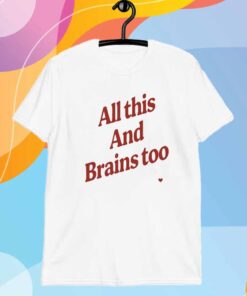 Kristin Jones All This And Brains Too T-Shirt