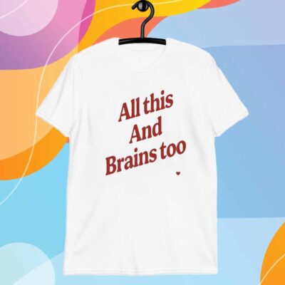 Kristin Jones All This And Brains Too T-Shirt