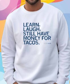 LEARN LAUGH MONEY FOR TACOS T-SHIRT