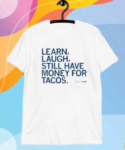 LEARN LAUGH MONEY FOR TACOS T-SHIRT