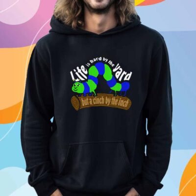 Life Is Hard by the Yard but a Cinch by the Inch T-Shirt