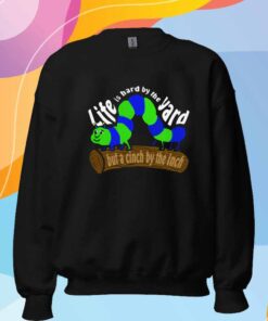 Life Is Hard by the Yard but a Cinch by the Inch T-Shirt